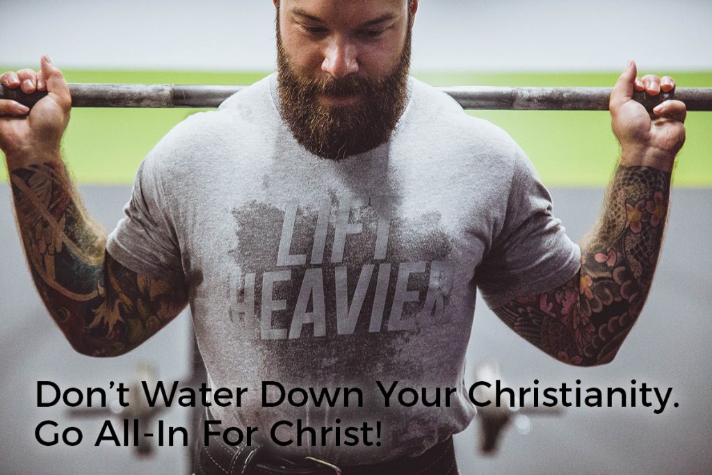 dont-water-down-your-christianity-go-all-in-for-christ