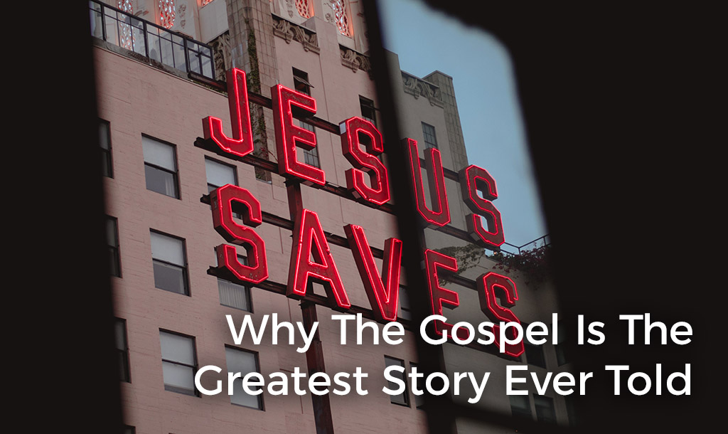 why-the-gospel-is-the-greatest-story-ever-told-post
