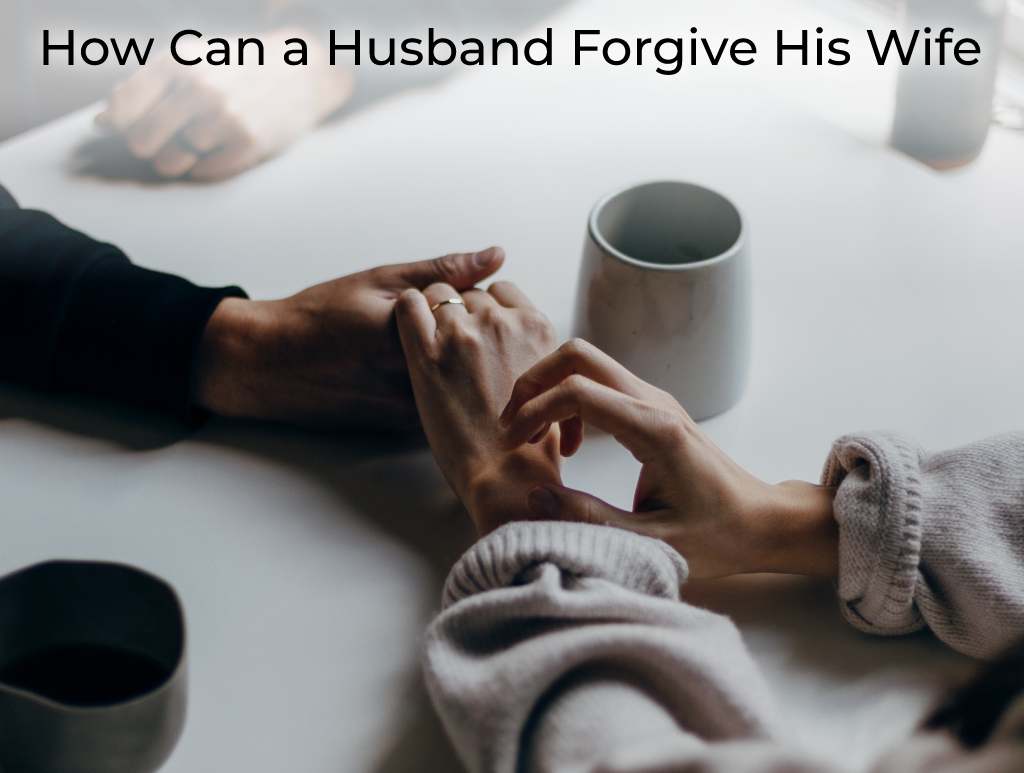 how-can-a-husband-forgive-his-wife