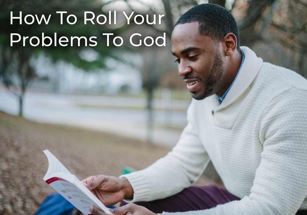 how-to-roll-your-problems-to-god