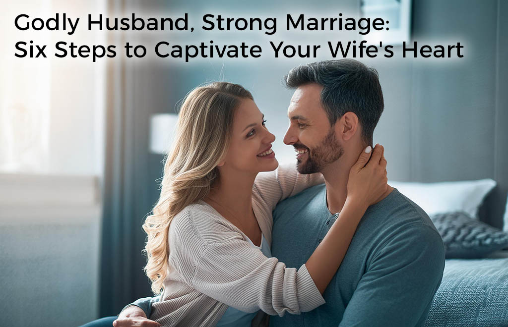 godly-husband-strong-marriage-six-steps-to-captivate-your-wifes-heart-mens-ministry