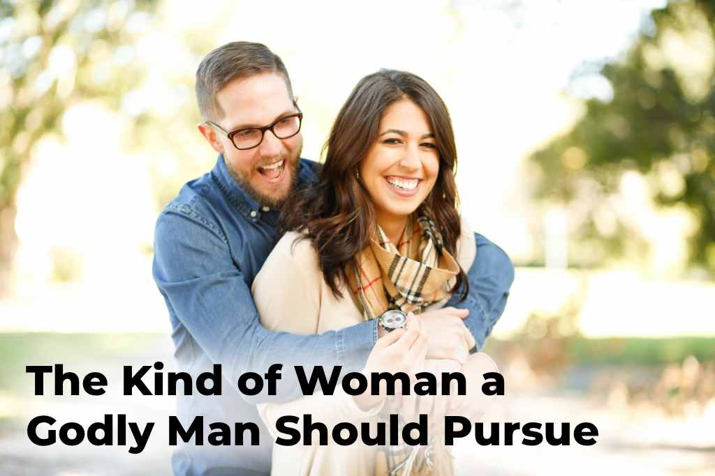 the-kind-of-woman-a-godly-man-should-pursue