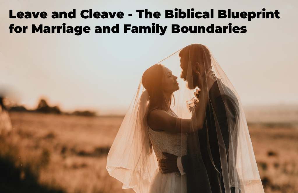leave-and-cleave-the-biblical-blueprint-for-marriage-and-family-boundaries