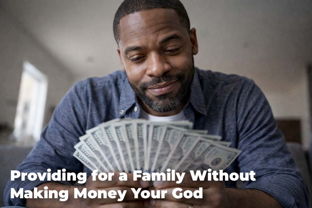 providing-for-a-family-without-making-money-your-god